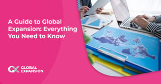 A Guide to Global Expansion: Everything You Need to Know